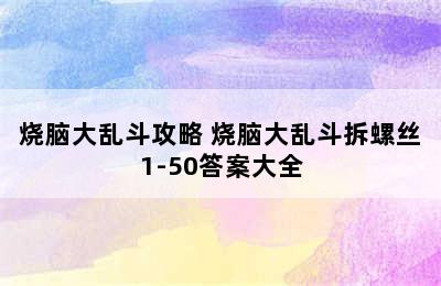 烧脑大乱斗攻略 烧脑大乱斗拆螺丝1-50答案大全